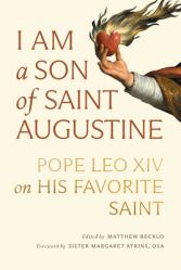  I Am a Son of Saint Augustine: Pope Leo XIV on His Favorite Saint 