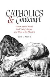  Catholics and Contempt: How Catholic Media Fuel Today\'s Fights, and What to Do about It 