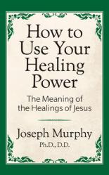  How to Use Your Healing Power: The Meaning of the Healings of Jesus: The Meaning of the Healings of Jesus 
