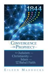  1844: Convergence in Prophecy for Judaism, Christianity, Islam, and the Baha\'i Faith 