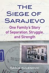  The Siege of Sarajevo: One Family\'s Story of Separation, Struggle, and Strength 