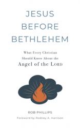  Jesus Before Bethlehem: What Every Christian Should Know About the Angel of the Lord 