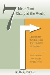  7 Ideas That Changed The World: Discover how the bible builds and transforms civilizations 