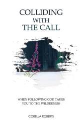  Colliding with the Call: When Following God Takes You to the Wilderness 