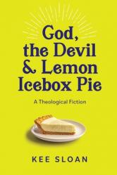  God, the Devil and Lemon Icebox Pie: A Theological Fiction 