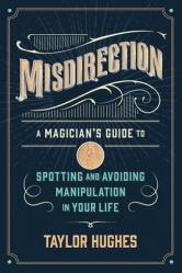  Misdirection: A Magician\'s Guide to Spotting and Avoiding Manipulation in Your Life 