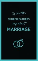  What the Church Fathers Say about Marriage 