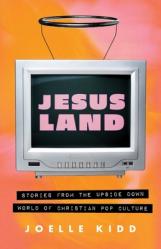  Jesusland: Stories from the Upside Down World of Christian Pop Culture 