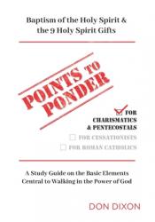  Points to Ponder for Charismatics & Pentecostals: A Study Guide on the Basic Elements Central to Walking in the Power of God 