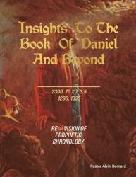  Insights to the Book of Daniel and Beyond: Revision of Prophetic Chronology 