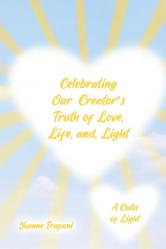  Celebrating Our Creator\'s Truth of Love, Life, and Light: A Child of Light 