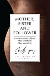  Mother, Sister and Follower: Mary the Mother of Jesus, Mary of Bethany, Mary Magdalene 