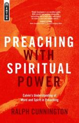  Preaching with Spiritual Power: Calvin\'s Understanding of Word and Spirit in Preaching 