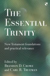  The Essential Trinity: New Testament Foundations And Practical Relevance 