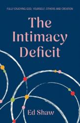  The Intimacy Deficit: Fully Enjoying God, Yourself, Others and Creation 