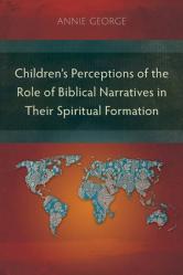  Children\'s Perceptions of the Role of Biblical Narratives in Their Spiritual Formation 