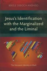  Jesus\'s Identification with the Marginalized and the Liminal: The Messianic Identity in Mark 