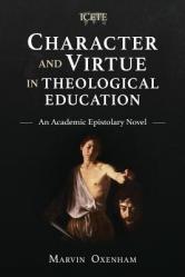  Character and Virtue in Theological Education: An Academic Epistolary Novel 