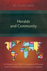  Heralds and Community: An Enquiry into Paul\'s Conception of Mission and Its Indebtedness to the Jesus-Tradition 
