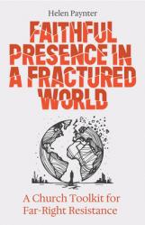  Faithful Presence in a Fractured World: A Church Toolkit for Far-Right Resistance 
