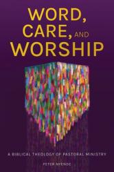  Word, Care, and Worship: A Biblical Theology of Pastoral Ministry 
