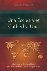  Una Ecclesia et Cathedra Una: A Retrieval of Cyprian\'s Model of Church Unity for Global Evangelicalism 