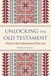  Unlocking the Old Testament: Christ Is the Culmination of the Law 