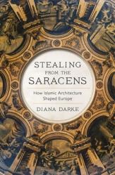  Stealing from the Saracens: How Islamic Architecture Shaped Europe 