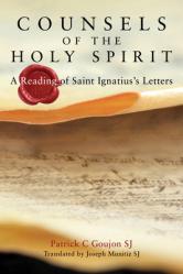  Counsels of the Holy Spirit: A Reading of St Ignatius\'s Letters 