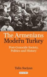  The Armenians in Modern Turkey: Post-Genocide Society, Politics and History 