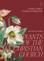  Plants of the Christian Church: Plant Lore & Floral Symbolism 
