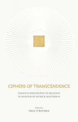  Ciphers of Transcendence: Essays in Philosophy of Religion in Honour of Patrick Masterson 
