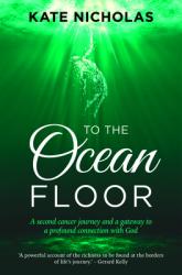  To the Ocean Floor: A second cancer journey and a gateway to a profound connection with God 