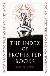  The Index of Prohibited Books: Four Centuries of Struggle Over Word and Image for the Greater Glory of God 
