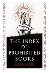  The Index of Prohibited Books: Four Centuries of Struggle Over Word and Image for the Greater Glory of God 