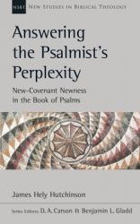  Answering the Psalmist\'s Perplexity: New Covenant Newness in the Book of Psalms 