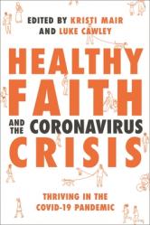  Healthy Faith and the Coronavirus Crisis: Thriving in the Covid-19 Pandemic 