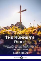  The Runner\'s Bible: Christian Wisdom for Busy Believers - Spiritual Prayers and Lessons; the 1913 Edition 