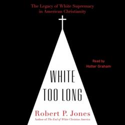  White Too Long: The Legacy of White Supremacy in American Christianity 