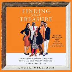  Finding Your Treasure: Our Family\'s Mission to Recycle, Reuse, and Give Back Everything--And How You Can Too 
