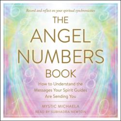  The Angel Numbers Book: How to Understand the Messages Your Spirit Guides Are Sending You 