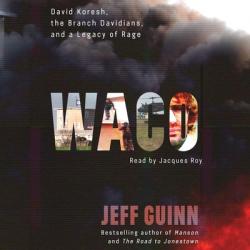  Waco: David Koresh, the Branch Davidians, and a Legacy of Rage 