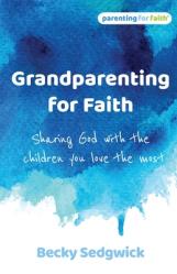  Grandparenting for Faith: Sharing God with the children you love the most 