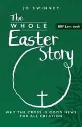  The Whole Easter Story: Why the cross is good news for all creation 