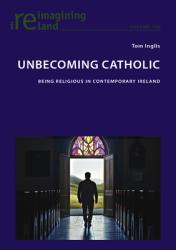  Unbecoming Catholic: Being Religious in Contemporary Ireland 