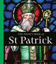  The Pocket Book of St Patrick: Life, Legend and Legacy 
