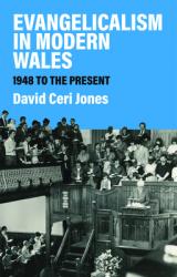  Evangelicalism in Modern Wales: 1948 to the Present 