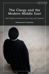  The Clergy and the Modern Middle East: Shi\'i Political Activism in Iran, Iraq and Lebanon 