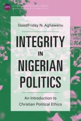  Integrity in Nigerian Politics: An Introduction to Christian Political Ethics 