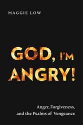  God, I\'m Angry!: Anger, Forgiveness, and the Psalms of Vengeance 